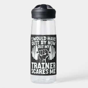 I Would Have Quit But Trainer Scares Me Funny  Water Bottle