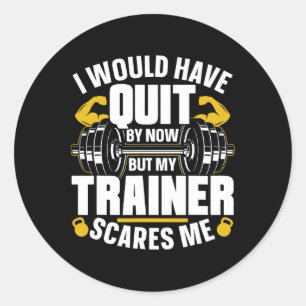 I Would Have Quit By Now But My Trainer Scares Me Classic Round Sticker