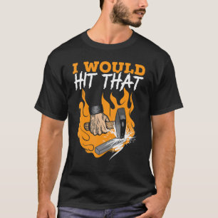 I Would Hit That Metalsmith Forging Blacksmith T-Shirt