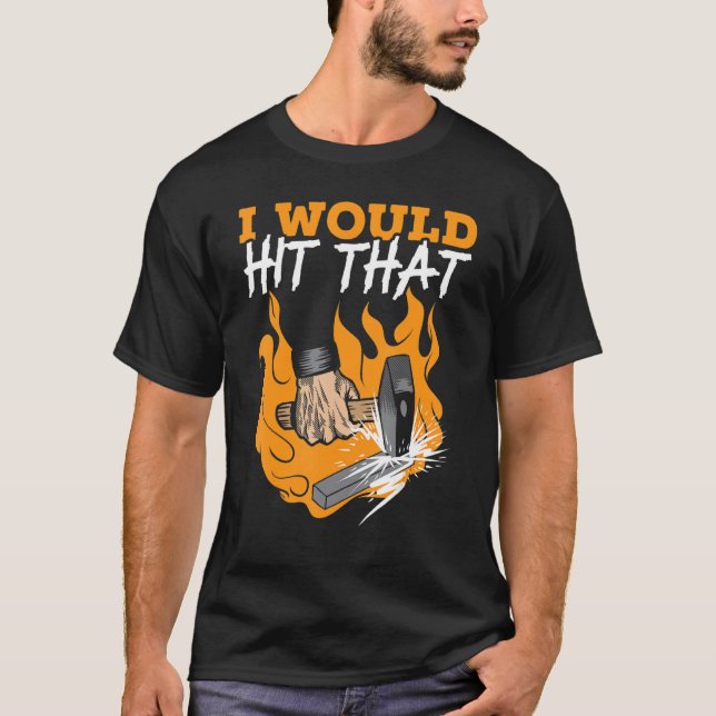 I Would Hit That Metalsmith Forging Blacksmith T-Shirt (Front)