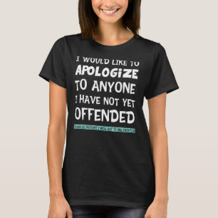 I Would Like To Apologise To Anyone I Have Not Off T-Shirt