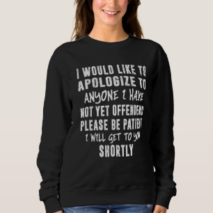 I Would Like To Apologise To Anyone I Have Not Yet Sweatshirt
