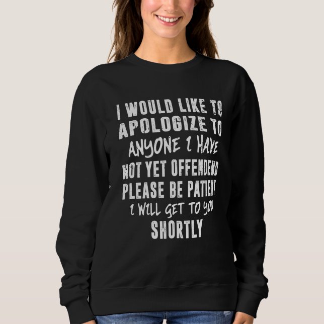 I Would Like To Apologise To Anyone I Have Not Yet Sweatshirt (Front)