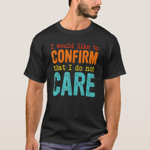 I Would Like To Confirm That I Do Not Care Funny T-Shirt