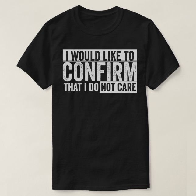 i would like to confirm that i do not care T-Shirt (Design Front)