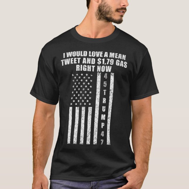 I Would Love A Mean Tweet And 1 .79 Gas Right Now  T-Shirt (Front)