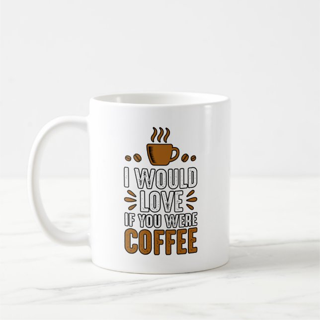 I Would Love You More If You Were Coffee Coffee Mug (Left)