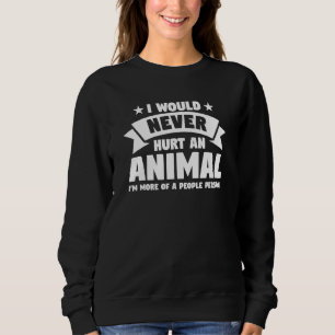 I Would Never Hurt An Animal Sarcastic Humour Sweatshirt