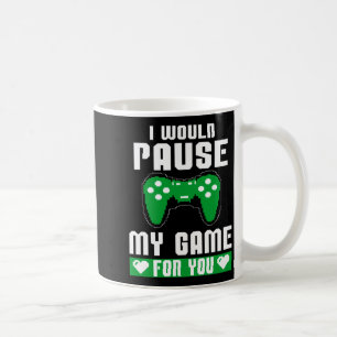 I Would Pause My Game For You Gamer Player Valenti Coffee Mug