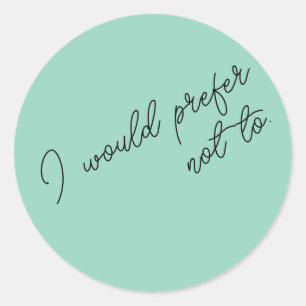 I Would Prefer Not To Classic Round Sticker