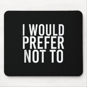 I WOULD PREFER NOT TO Funny Lazy Gym Fitness Gift Mouse Pad