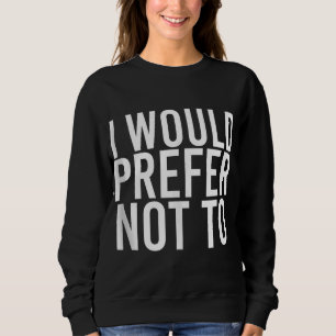 I WOULD PREFER NOT TO Funny Lazy Gym Fitness Gift Sweatshirt