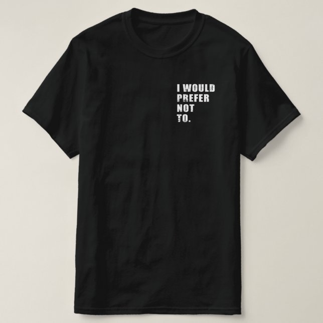 I Would Prefer Not To Funny Sayings T-Shirt (Design Front)