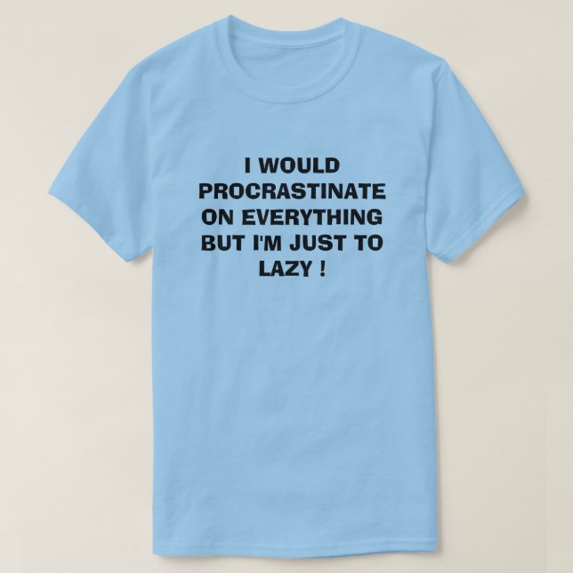 I WOULD PROCRASTINATE ON EVERYTHING T-Shirt (Design Front)