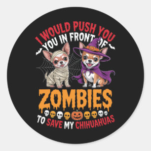 I Would Push You In Front Of Zombies Chihuahua Own Classic Round Sticker