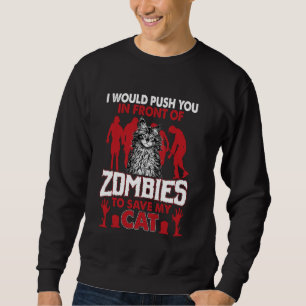 I Would Push You In Front Of Zombies Save Cat Sweatshirt