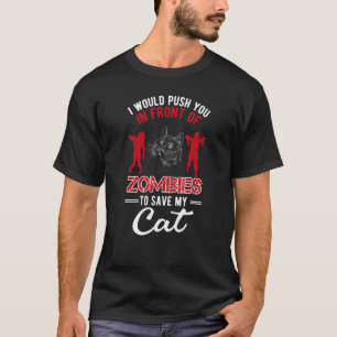 I Would Push You in Front of Zombies to Ave My Cat T-Shirt