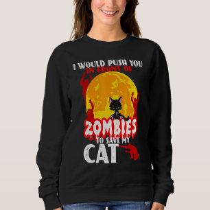 I Would Push You In Front Of Zombies To Save My Ca Sweatshirt