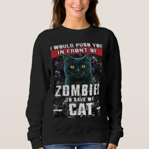 I Would Push You In Front Of Zombies To Save My Ca Sweatshirt