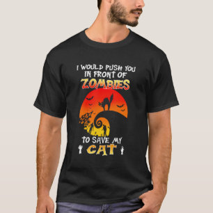 I Would Push You In Front Of Zombies To Save My Ca T-Shirt