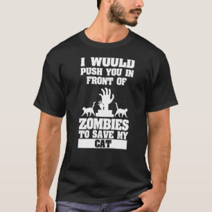 I Would Push You In Front Of Zombies To Save My Ca T-Shirt