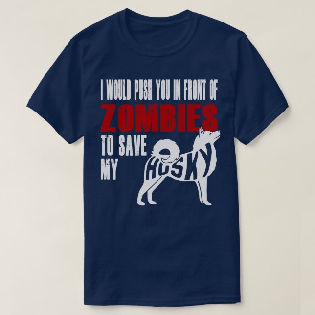 I Would Push You In Front Of Zombies To Save My Hu T-Shirt (Design Front)