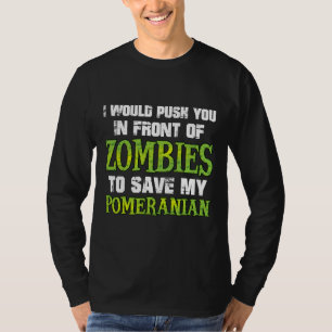 I Would Push You In Front Of Zombies To Save My Po T-Shirt