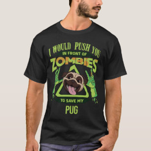 I Would Push You In Front Of Zombies To Save My Pu T-Shirt