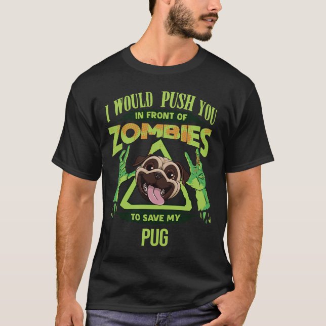 I Would Push You In Front Of Zombies To Save My Pu T-Shirt (Front)