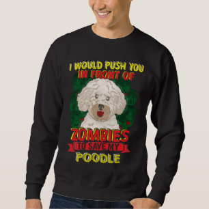 I Would Push You To Zombie For My Poodle Sweatshirt