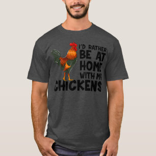 I Would Rather Be At Home With My Chickens T-Shirt