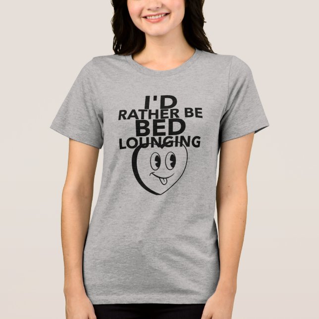 I WOULD RATHER BE BED LOUNGING T SHIRT (Front)