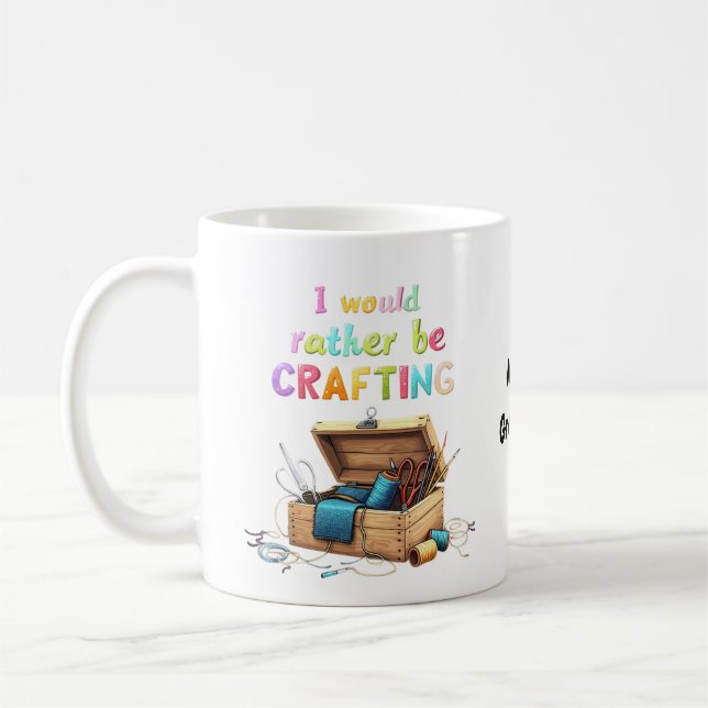 I Would Rather Be Crafting Funny Creative Hobbies Coffee Mug (Left)
