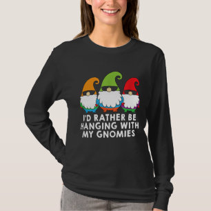I Would Rather Be Hanging With My Gnomies Garden G T-Shirt