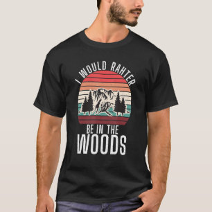 I Would Rather Be In The Woods Adventure Hiking Fo T-Shirt