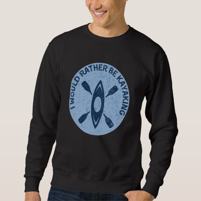 I Would Rather Be Kayaking Kayak Pun Sweatshirt (Front)