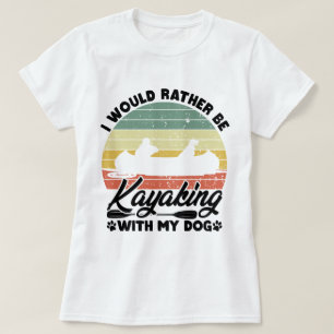 I Would Rather Be Kayaking With My Dog Lover Funny T-Shirt