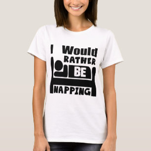I would rather be napping T-Shirt