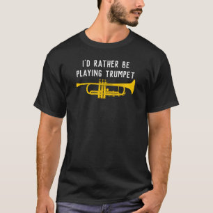 I Would Rather Be Playing Trumpet Funny Trumpeter T-Shirt