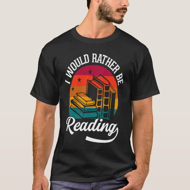 I Would Rather Be Reading Book  Reader  Bookworm T-Shirt (Front)