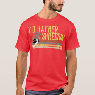 I Would Rather Be Shreddin, Snowboard  T-Shirt