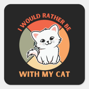 I WOULD RATHER BE WITH MY CAT SQUARE STICKER