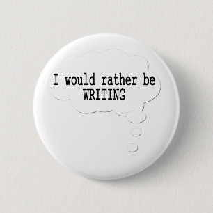 I Would Rather Be Writing Button for Writers