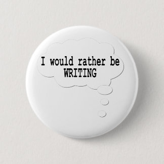 I Would Rather Be Writing Button for Writers