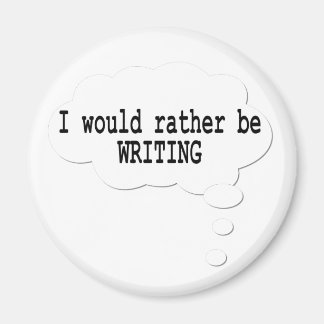 I Would Rather Be Writing Magnet for Writers