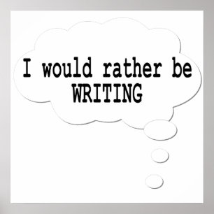 I Would Rather Be Writing Poster for Writers