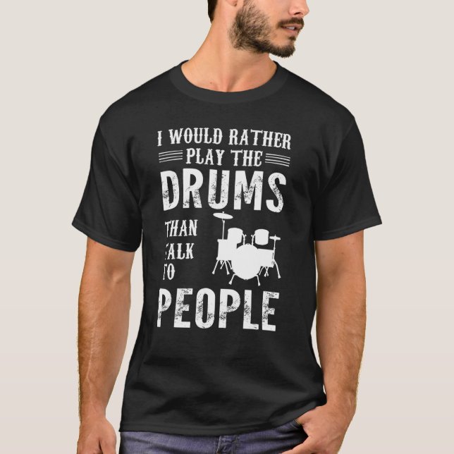 I Would Rather Play The Drums Drum Drummer T-Shirt (Front)