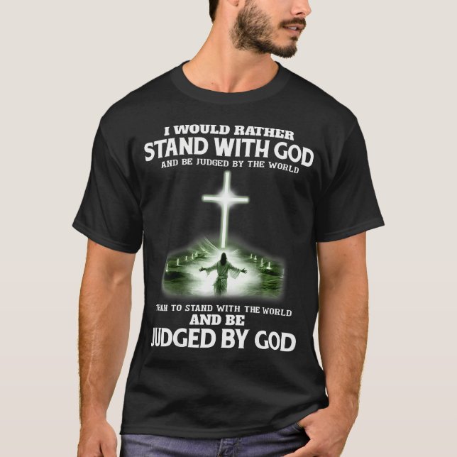 I Would Rather Stand With God And Be Judged By The T-Shirt (Front)