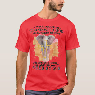 I Would Rather Stand With God And Be Judged By The T-Shirt