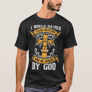 I Would Rather Stand With God Jesus Christ Christi T-Shirt